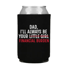 Load image into Gallery viewer, Dad I’ll Always Be Your Financial Burden Can Cooler
