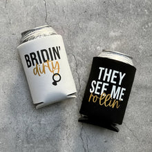 Load image into Gallery viewer, Bridin&#39; Dirty They See Me Rollin&#39; Bachelorette Party Can Coolers
