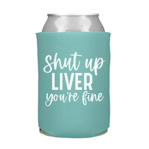 Shut Up Liver You're Fine Can Cooler