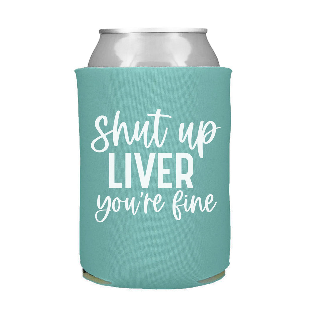 Shut Up Liver You're Fine Can Cooler